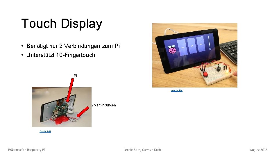 Touch Display • Benötigt nur 2 Verbindungen zum Pi • Unterstützt 10 -Fingertouch Pi Touch Display • Benötigt nur 2 Verbindungen zum Pi • Unterstützt 10 -Fingertouch Pi