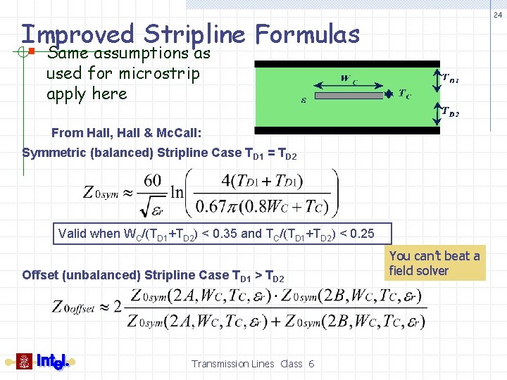 24 Improved Stripline Formulas § Same assumptions as used for microstrip apply here From