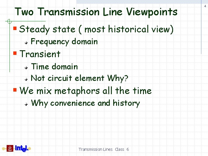 Two Transmission Line Viewpoints § Steady state ( most historical view) Frequency domain §