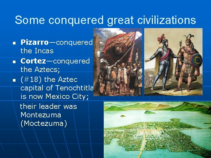 Some conquered great civilizations n n n Pizarro—conquered the Incas Cortez—conquered the Aztecs; (#18)