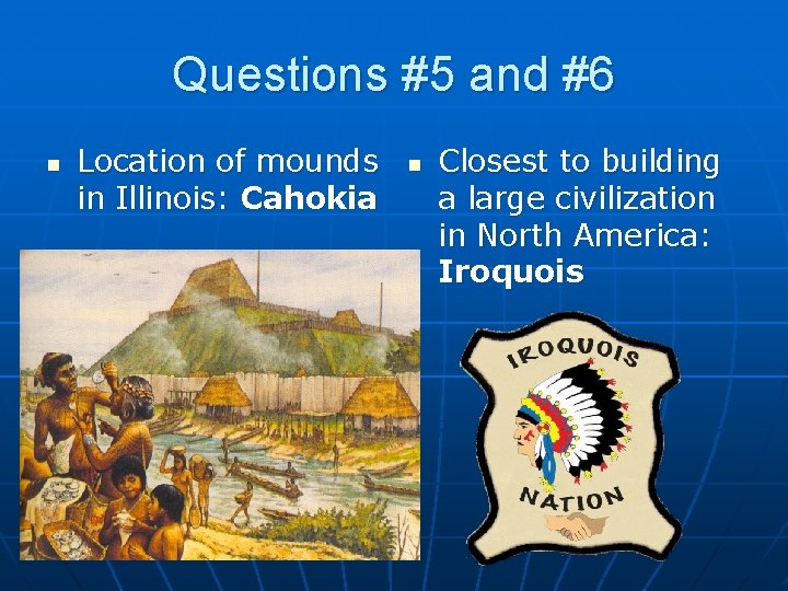 Questions #5 and #6 n Location of mounds in Illinois: Cahokia n Closest to