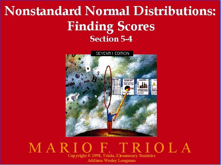 Nonstandard Normal Distributions: Finding Scores Section 5 -4 M A R I O F. Nonstandard Normal Distributions: Finding Scores Section 5 -4 M A R I O F.