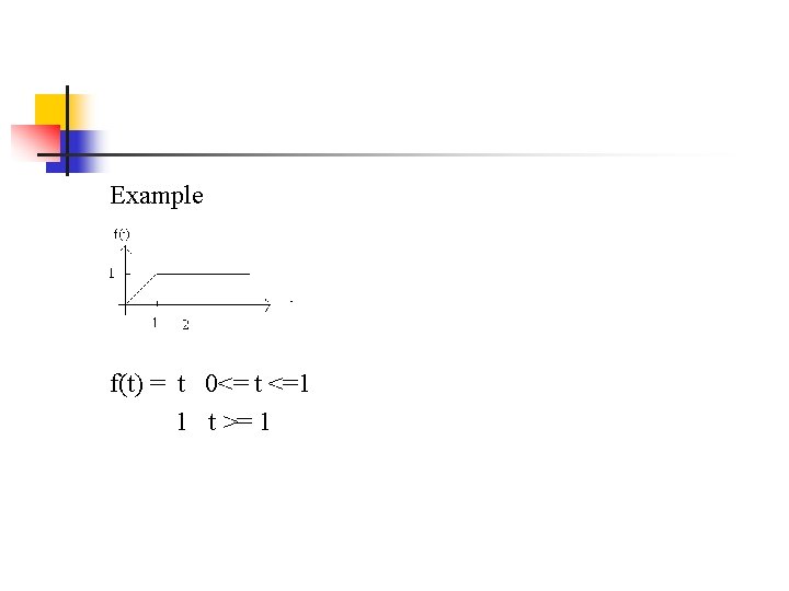 Example f(t) = t 0<= t <=1 1 t >= 1 