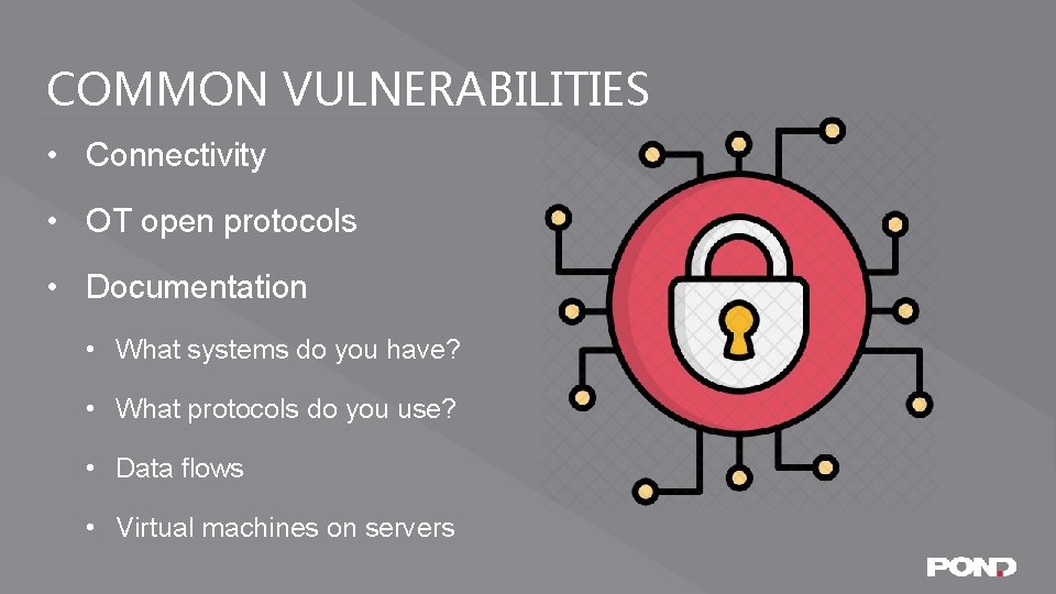 COMMON VULNERABILITIES • Connectivity • OT open protocols • Documentation • What systems do
