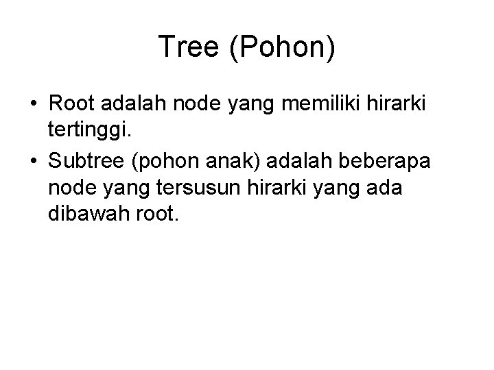 Tree (Pohon) • Root adalah node yang memiliki hirarki tertinggi. • Subtree (pohon anak)