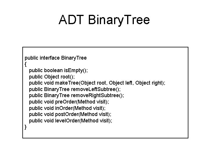 ADT Binary. Tree public interface Binary. Tree { public boolean is. Empty(); public Object
