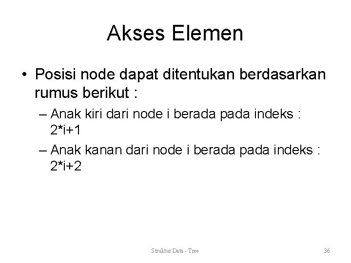 Akses Elemen • Posisi node dapat ditentukan berdasarkan rumus berikut : – Anak kiri