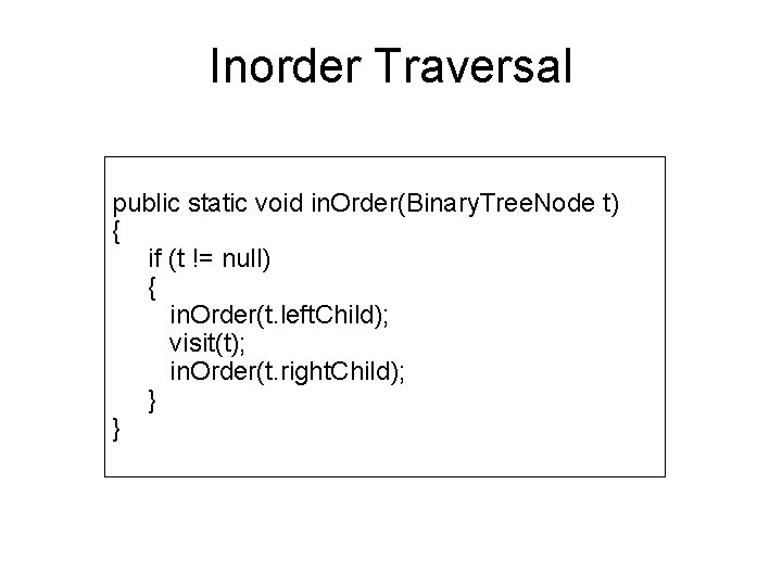 Inorder Traversal public static void in. Order(Binary. Tree. Node t) { if (t !=