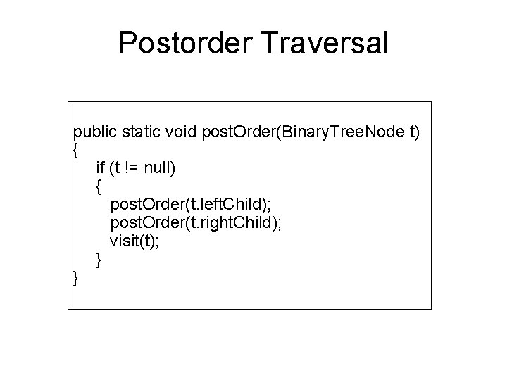 Postorder Traversal public static void post. Order(Binary. Tree. Node t) { if (t !=
