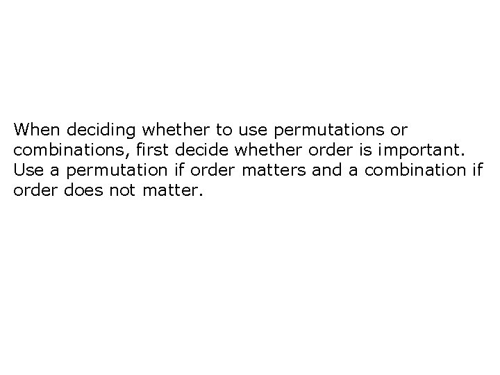 When deciding whether to use permutations or combinations, first decide whether order is important.