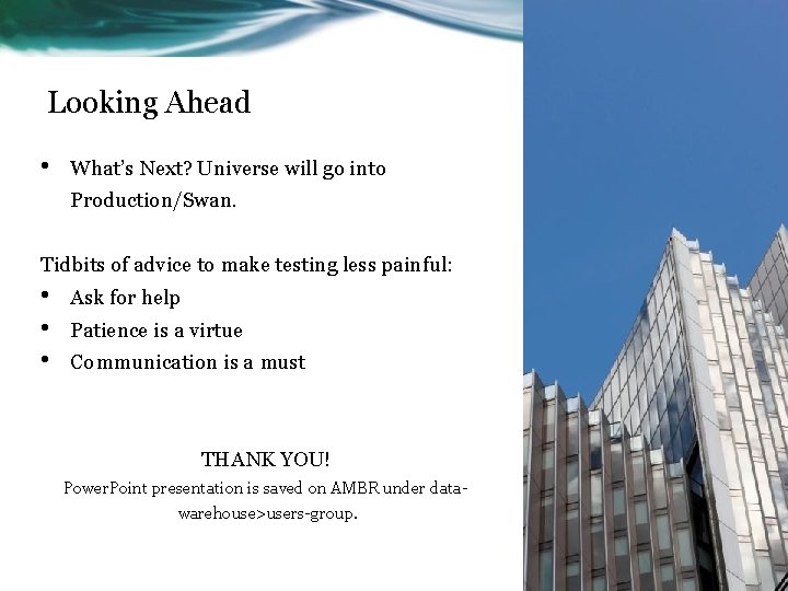 Looking Ahead • What’s Next? Universe will go into Production/Swan. Tidbits of advice to Looking Ahead • What’s Next? Universe will go into Production/Swan. Tidbits of advice to