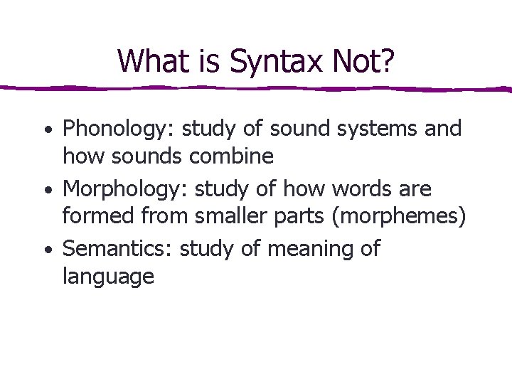 What is Syntax Not? • Phonology: study of sound systems and how sounds combine