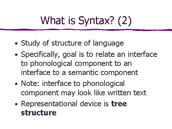 What is Syntax? (2) • Study of structure of language • Specifically, goal is