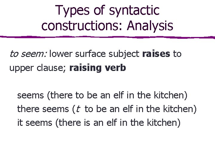 Types of syntactic constructions: Analysis to seem: lower surface subject raises to upper clause;