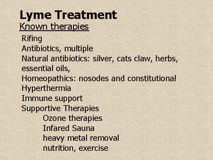 Lyme Treatment Known therapies Rifing Antibiotics, multiple Natural antibiotics: silver, cats claw, herbs, essential