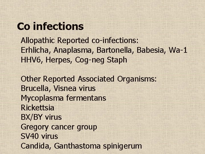 Co infections Allopathic Reported co-infections: Erhlicha, Anaplasma, Bartonella, Babesia, Wa-1 HHV 6, Herpes, Cog-neg