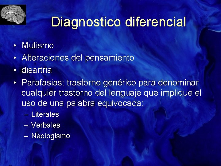 Diagnostico diferencial • • Mutismo Alteraciones del pensamiento disartria Parafasias: trastorno genérico para denominar