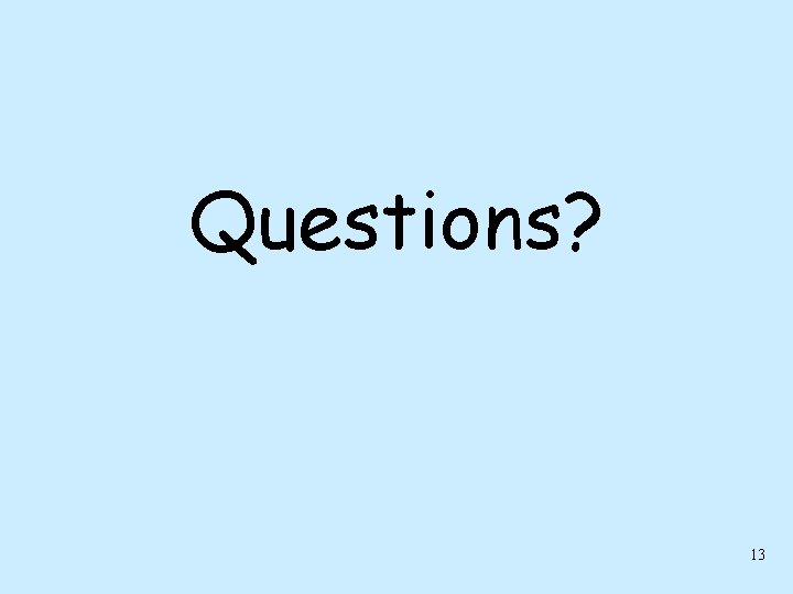 Questions? 13 Questions? 13