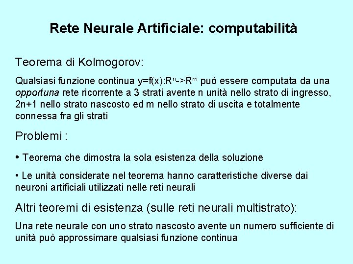 Rete Neurale Artificiale: computabilità Teorema di Kolmogorov: Qualsiasi funzione continua y=f(x): Rn->Rm può essere