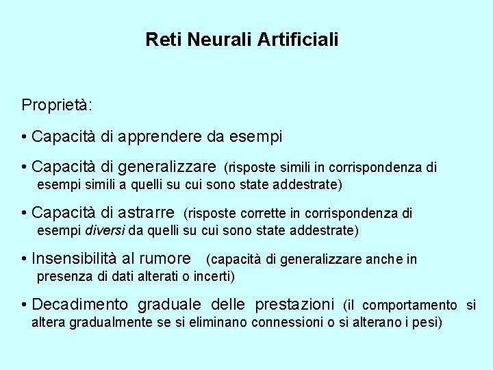 Reti Neurali Artificiali Proprietà: • Capacità di apprendere da esempi • Capacità di generalizzare