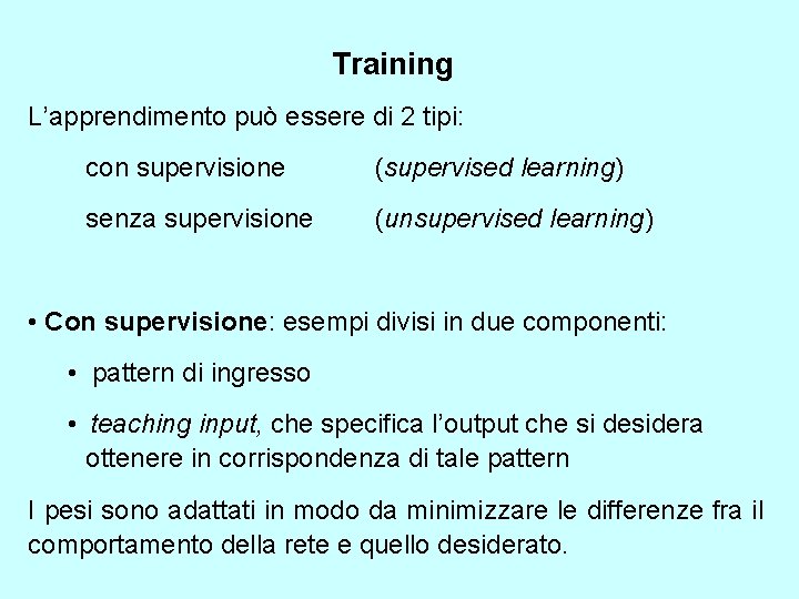 Training L’apprendimento può essere di 2 tipi: con supervisione (supervised learning) senza supervisione (unsupervised