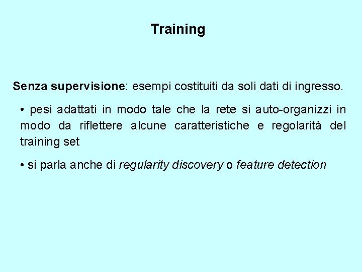 Training Senza supervisione: esempi costituiti da soli dati di ingresso. • pesi adattati in