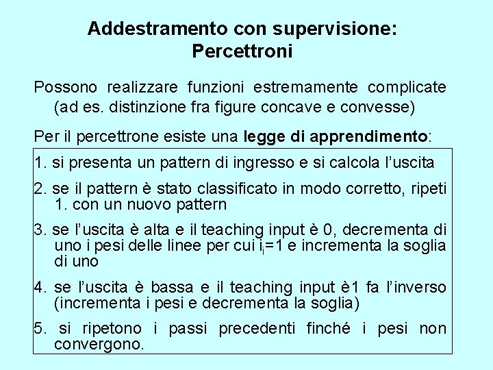 Addestramento con supervisione: Percettroni Possono realizzare funzioni estremamente complicate (ad es. distinzione fra figure