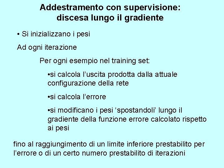 Addestramento con supervisione: discesa lungo il gradiente • Si inizializzano i pesi Ad ogni