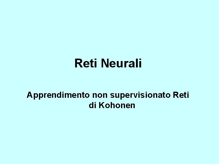 Reti Neurali Apprendimento non supervisionato Reti di Kohonen 