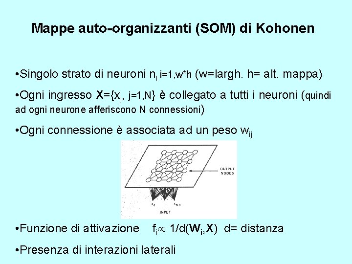 Mappe auto-organizzanti (SOM) di Kohonen • Singolo strato di neuroni ni i=1, w*h (w=largh.