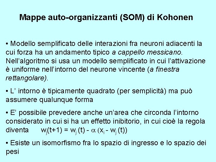 Mappe auto-organizzanti (SOM) di Kohonen • Modello semplificato delle interazioni fra neuroni adiacenti la