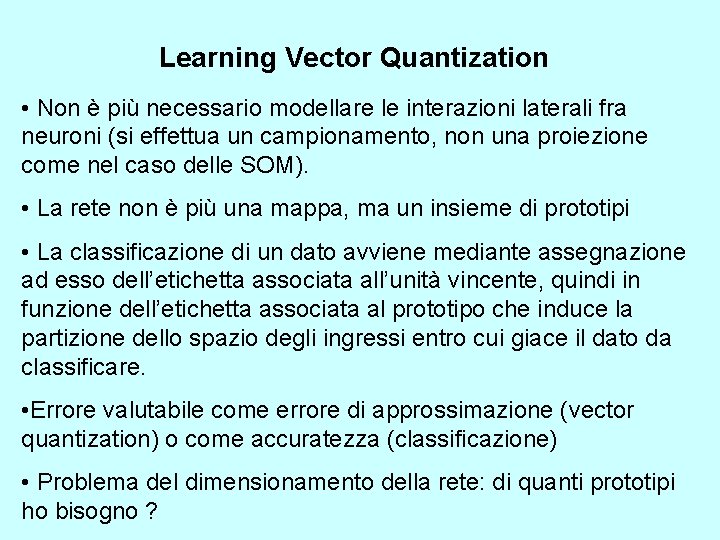 Learning Vector Quantization • Non è più necessario modellare le interazioni laterali fra neuroni