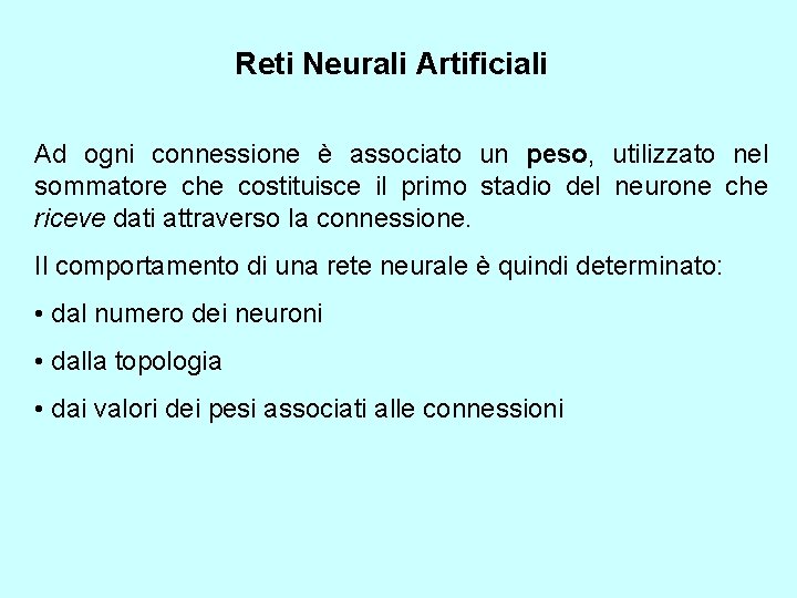 Reti Neurali Artificiali Ad ogni connessione è associato un peso, utilizzato nel sommatore che