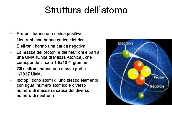 Struttura dell’atomo • • • Protoni: hanno una carica positiva Neutroni: non hanno carica