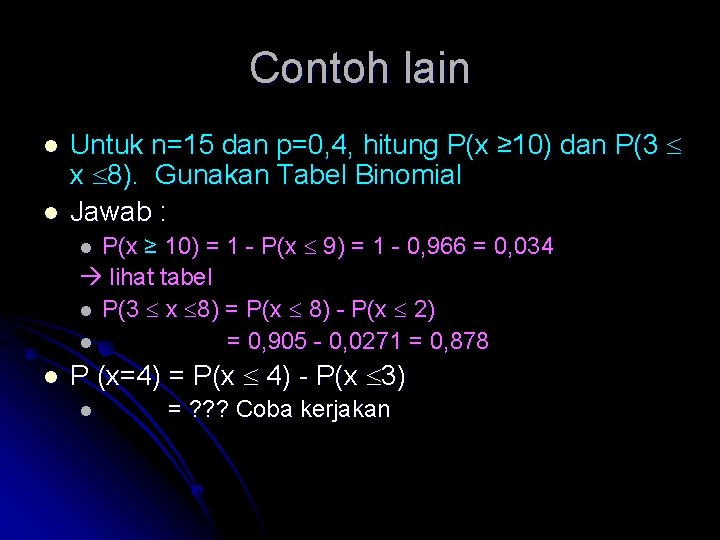 Contoh lain l l Untuk n=15 dan p=0, 4, hitung P(x ≥ 10) dan