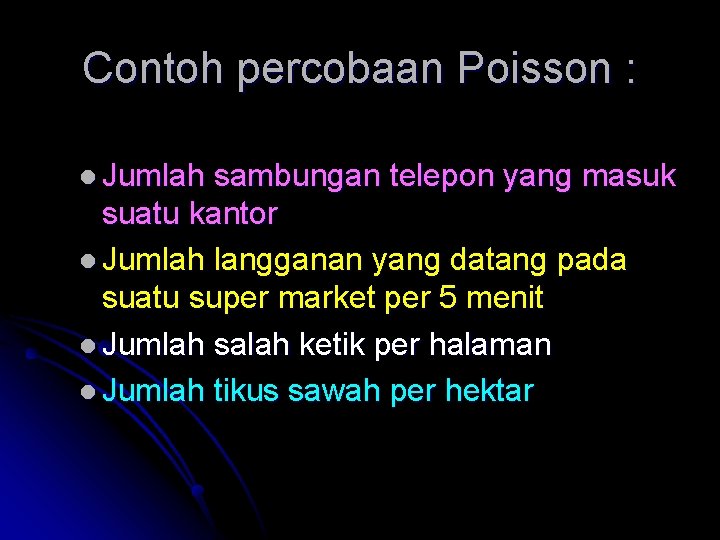 Contoh percobaan Poisson : l Jumlah sambungan telepon yang masuk suatu kantor l Jumlah