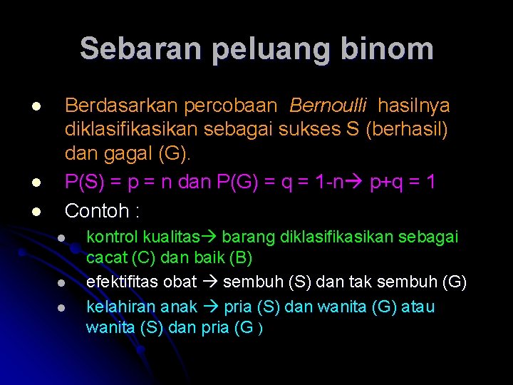 Sebaran peluang binom l l l Berdasarkan percobaan Bernoulli hasilnya diklasifikasikan sebagai sukses S