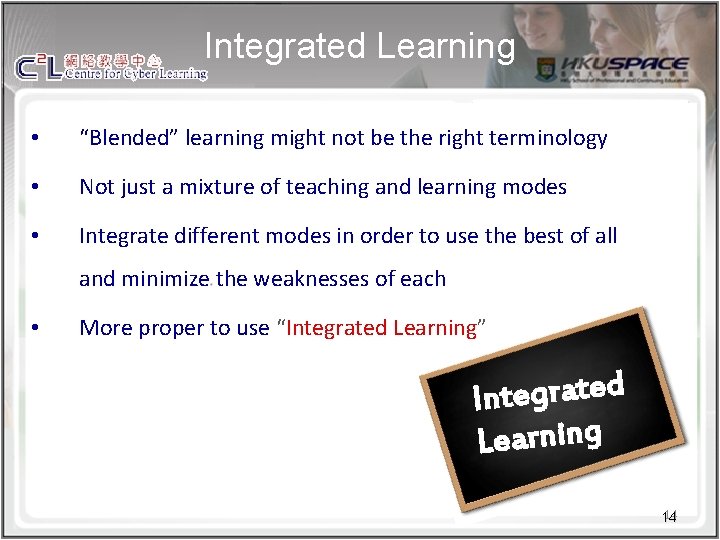 Integrated Learning • “Blended” learning might not be the right terminology • Not just