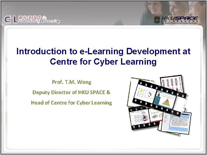 Introduction to e-Learning Development at Centre for Cyber Learning Prof. T. M. Wong Deputy