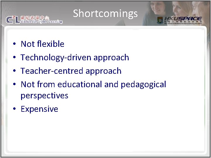 Shortcomings Not flexible Technology-driven approach Teacher-centred approach Not from educational and pedagogical perspectives •