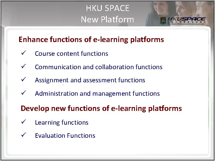 HKU SPACE New Platform Enhance functions of e-learning platforms ü Course content functions ü