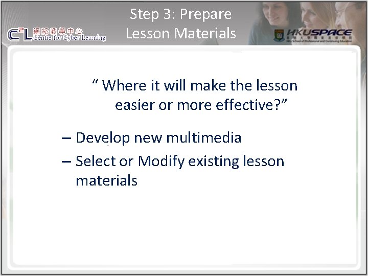 Step 3: Prepare Lesson Materials “ Where it will make the lesson easier or