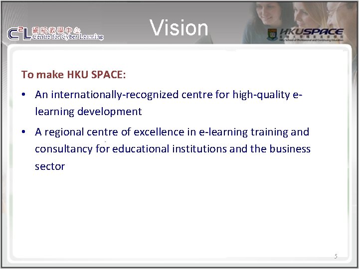 Vision To make HKU SPACE: • An internationally-recognized centre for high-quality elearning development •