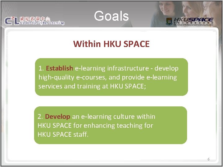 Goals Within HKU SPACE 1. Establish e-learning infrastructure - develop high-quality e-courses, and provide