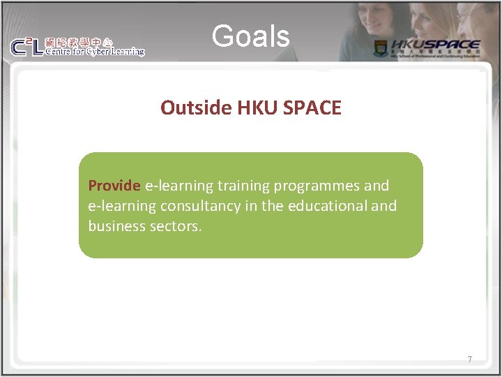 Goals Outside HKU SPACE Provide e-learning training programmes and e-learning consultancy in the educational