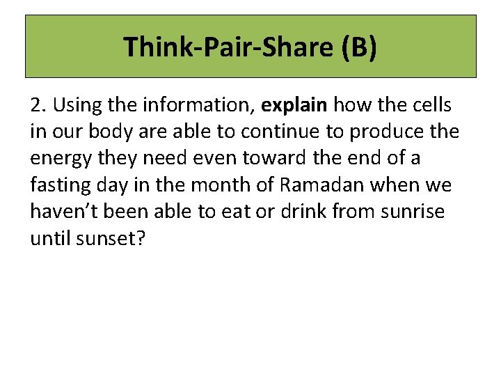 Think-Pair-Share (B) 2. Using the information, explain how the cells in our body are