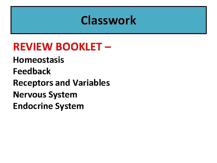 Classwork REVIEW BOOKLET – Homeostasis Feedback Receptors and Variables Nervous System Endocrine System 