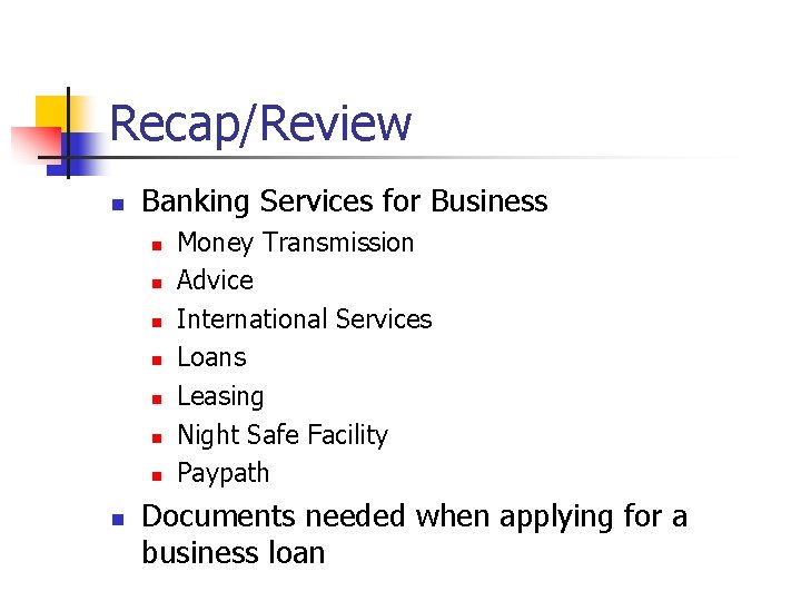 Recap/Review n Banking Services for Business n n n n Money Transmission Advice International
