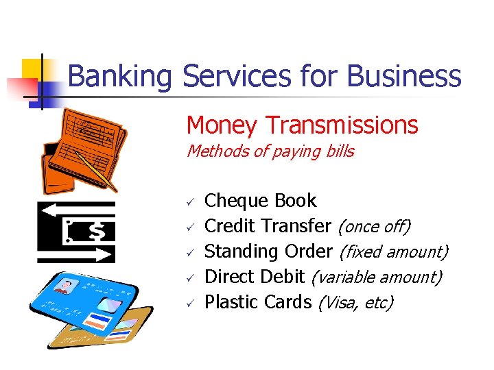 Banking Services for Business Money Transmissions Methods of paying bills ü ü ü Cheque