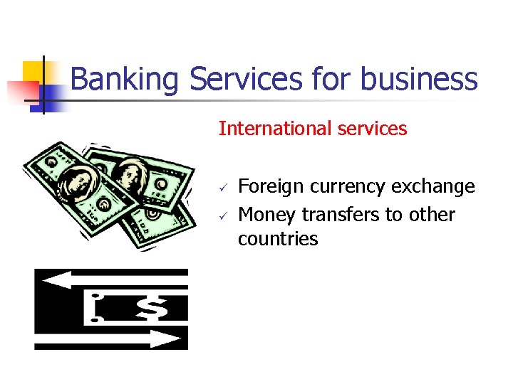 Banking Services for business International services ü ü Foreign currency exchange Money transfers to